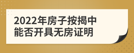 2022年房子按揭中能否开具无房证明