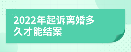 2022年起诉离婚多久才能结案