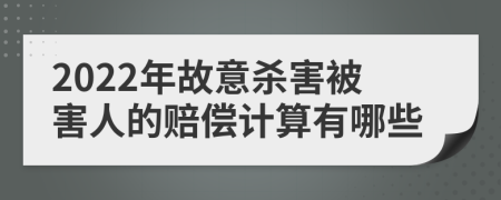 2022年故意杀害被害人的赔偿计算有哪些