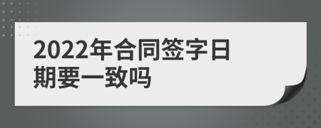 2022年合同签字日期要一致吗