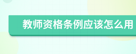 教师资格条例应该怎么用