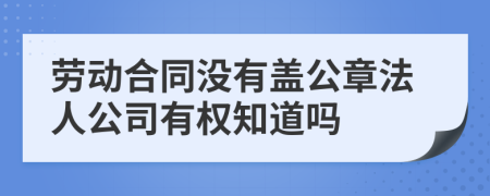 劳动合同没有盖公章法人公司有权知道吗