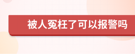 被人冤枉了可以报警吗