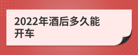 2022年酒后多久能开车