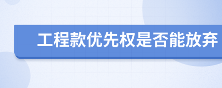 工程款优先权是否能放弃