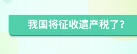 我国将征收遗产税了？