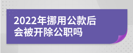 2022年挪用公款后会被开除公职吗