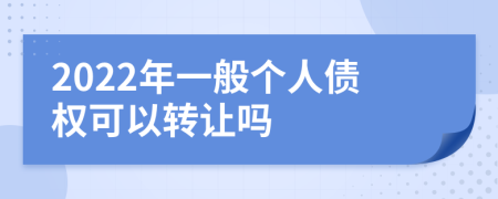 2022年一般个人债权可以转让吗