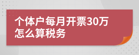 个体户每月开票30万怎么算税务