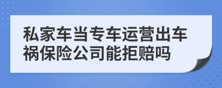 私家车当专车运营出车祸保险公司能拒赔吗