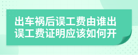 出车祸后误工费由谁出误工费证明应该如何开