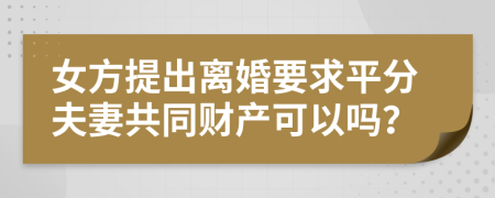 女方提出离婚要求平分夫妻共同财产可以吗？