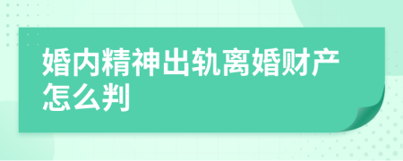 婚内精神出轨离婚财产怎么判