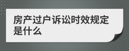 房产过户诉讼时效规定是什么