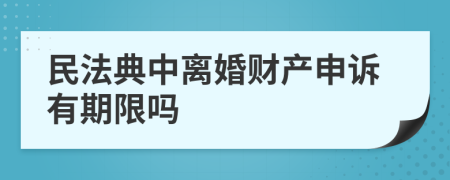 民法典中离婚财产申诉有期限吗