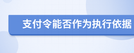 支付令能否作为执行依据