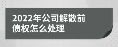 2022年公司解散前债权怎么处理