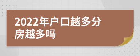 2022年户口越多分房越多吗