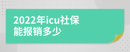 2022年icu社保能报销多少