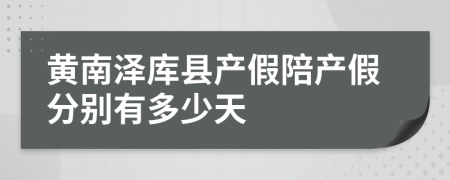 黄南泽库县产假陪产假分别有多少天