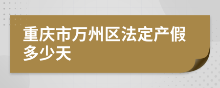 重庆市万州区法定产假多少天