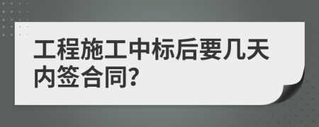 工程施工中标后要几天内签合同？