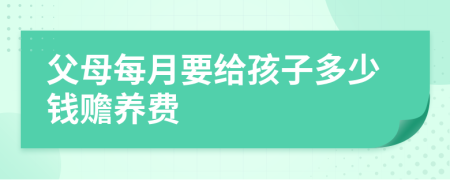 父母每月要给孩子多少钱赡养费