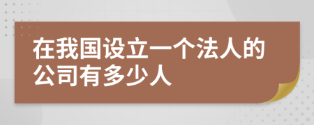 在我国设立一个法人的公司有多少人