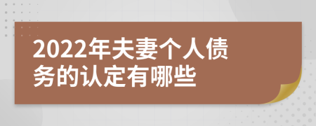 2022年夫妻个人债务的认定有哪些