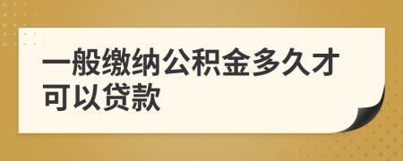 一般缴纳公积金多久才可以贷款