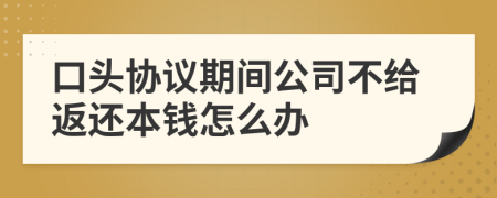 口头协议期间公司不给返还本钱怎么办