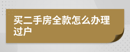 买二手房全款怎么办理过户