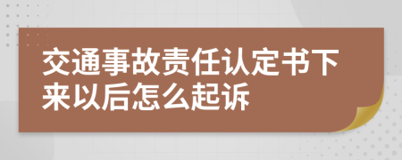 交通事故责任认定书下来以后怎么起诉