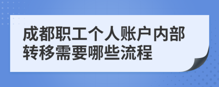 成都职工个人账户内部转移需要哪些流程