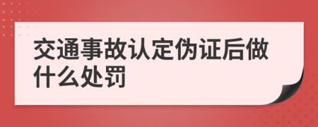 交通事故认定伪证后做什么处罚