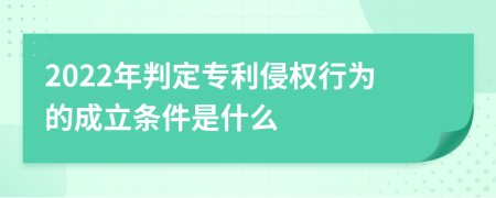 2022年判定专利侵权行为的成立条件是什么