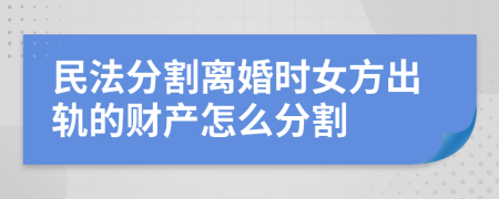 民法分割离婚时女方出轨的财产怎么分割