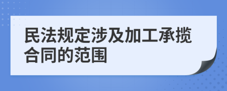 民法规定涉及加工承揽合同的范围