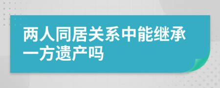 两人同居关系中能继承一方遗产吗