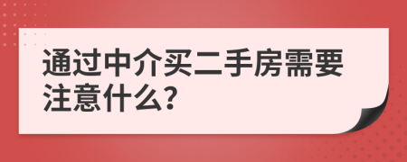 通过中介买二手房需要注意什么？