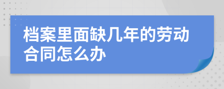 档案里面缺几年的劳动合同怎么办