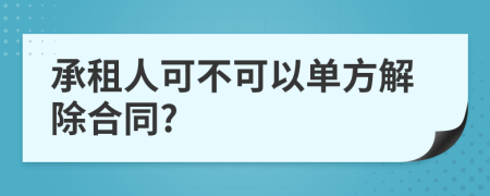 承租人可不可以单方解除合同?