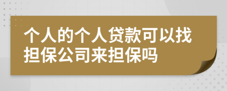 个人的个人贷款可以找担保公司来担保吗