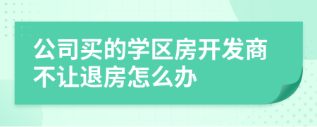 公司买的学区房开发商不让退房怎么办