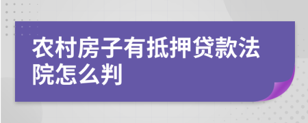 农村房子有抵押贷款法院怎么判