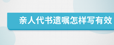 亲人代书遗嘱怎样写有效