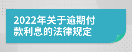 2022年关于逾期付款利息的法律规定