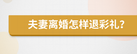 夫妻离婚怎样退彩礼？