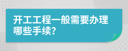 开工工程一般需要办理哪些手续？