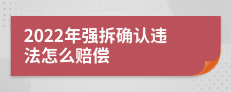 2022年强拆确认违法怎么赔偿